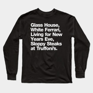 Glass house white ferrari living for new years eve sloppy steaks at Truffoni's Long Sleeve T-Shirt